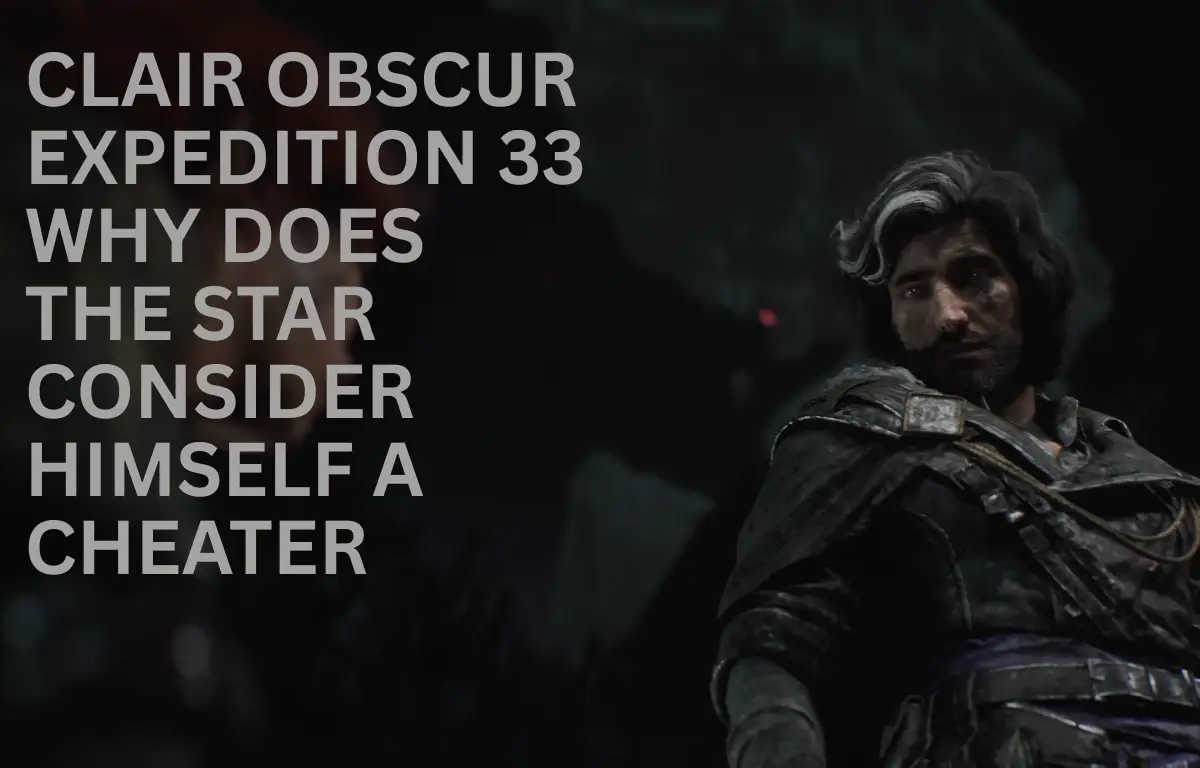 Clair Obscur Expedition 33 Why does the star consider himself a cheater
