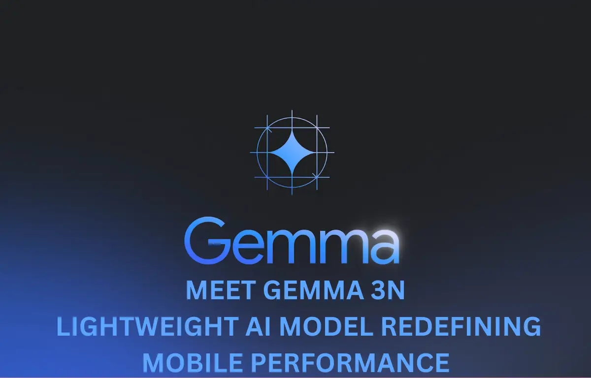 Meet Gemma 3n The Lightweight AI Model Redefining Mobile Performance